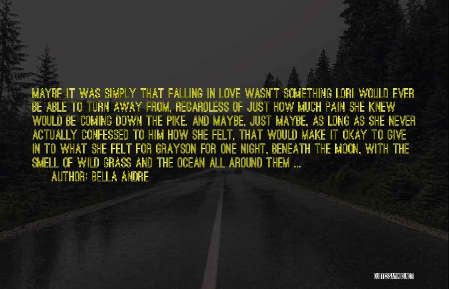 Bella Andre Quotes: Maybe It Was Simply That Falling In Love Wasn't Something Lori Would Ever Be Able To Turn Away From, Regardless