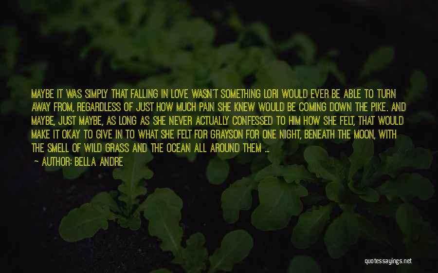 Bella Andre Quotes: Maybe It Was Simply That Falling In Love Wasn't Something Lori Would Ever Be Able To Turn Away From, Regardless