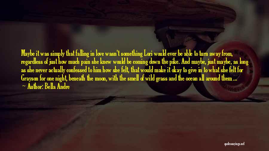 Bella Andre Quotes: Maybe It Was Simply That Falling In Love Wasn't Something Lori Would Ever Be Able To Turn Away From, Regardless