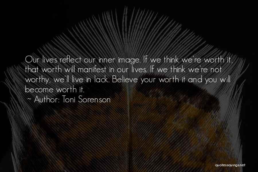 Toni Sorenson Quotes: Our Lives Reflect Our Inner Image. If We Think We're Worth It, That Worth Will Manifest In Our Lives. If