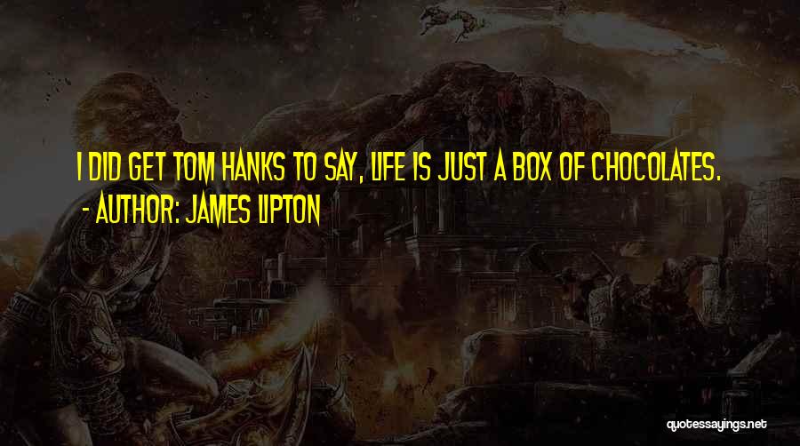 James Lipton Quotes: I Did Get Tom Hanks To Say, Life Is Just A Box Of Chocolates.