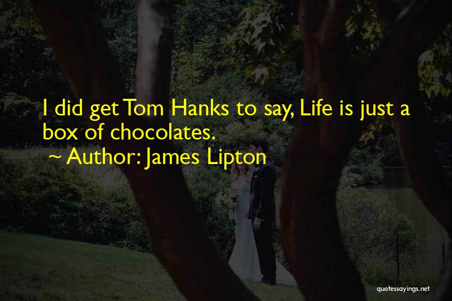 James Lipton Quotes: I Did Get Tom Hanks To Say, Life Is Just A Box Of Chocolates.