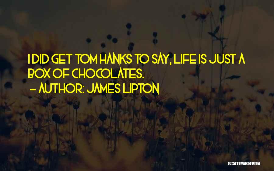 James Lipton Quotes: I Did Get Tom Hanks To Say, Life Is Just A Box Of Chocolates.