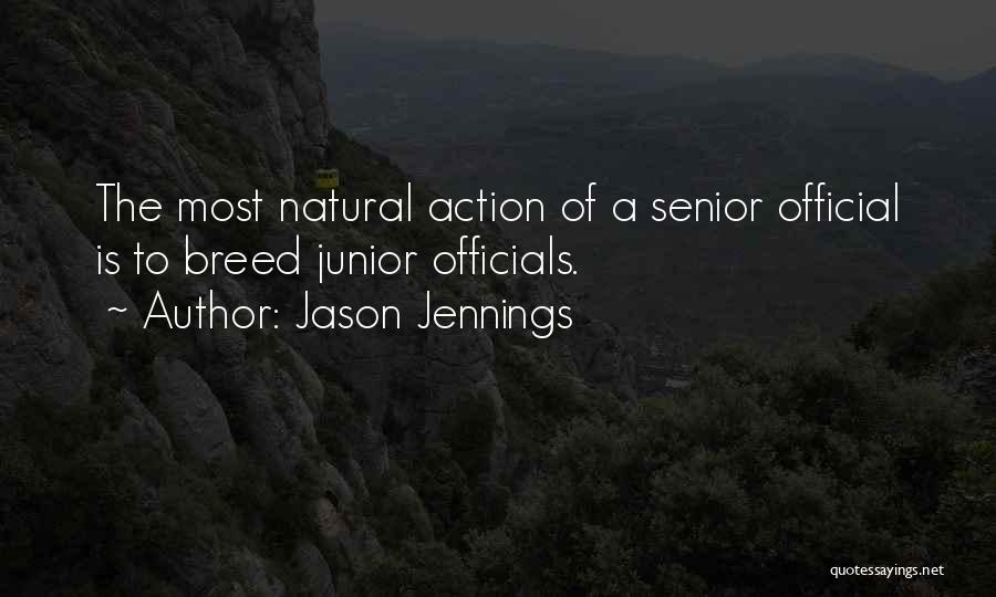 Jason Jennings Quotes: The Most Natural Action Of A Senior Official Is To Breed Junior Officials.