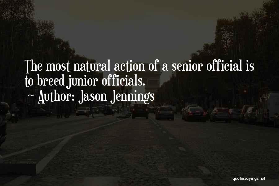 Jason Jennings Quotes: The Most Natural Action Of A Senior Official Is To Breed Junior Officials.