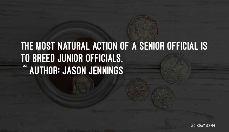 Jason Jennings Quotes: The Most Natural Action Of A Senior Official Is To Breed Junior Officials.