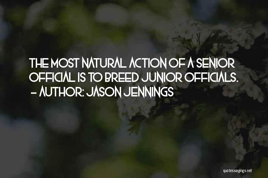 Jason Jennings Quotes: The Most Natural Action Of A Senior Official Is To Breed Junior Officials.