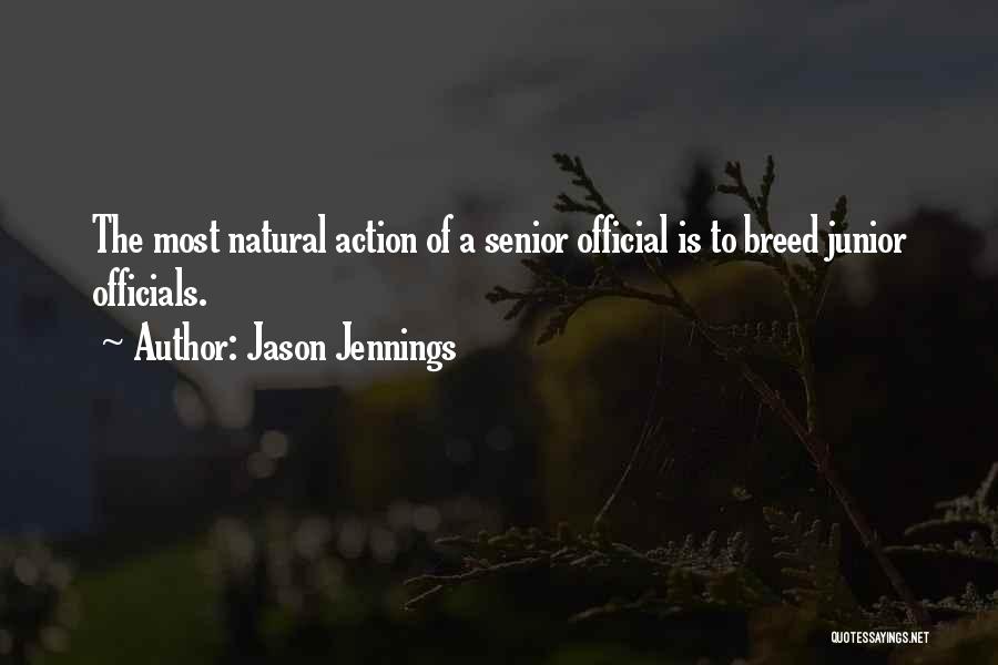 Jason Jennings Quotes: The Most Natural Action Of A Senior Official Is To Breed Junior Officials.