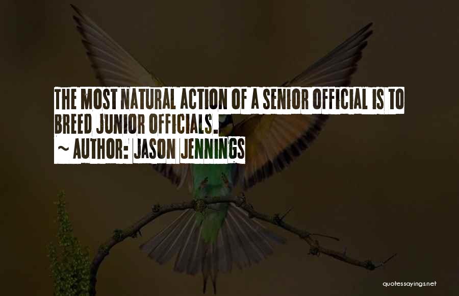 Jason Jennings Quotes: The Most Natural Action Of A Senior Official Is To Breed Junior Officials.