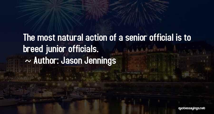 Jason Jennings Quotes: The Most Natural Action Of A Senior Official Is To Breed Junior Officials.