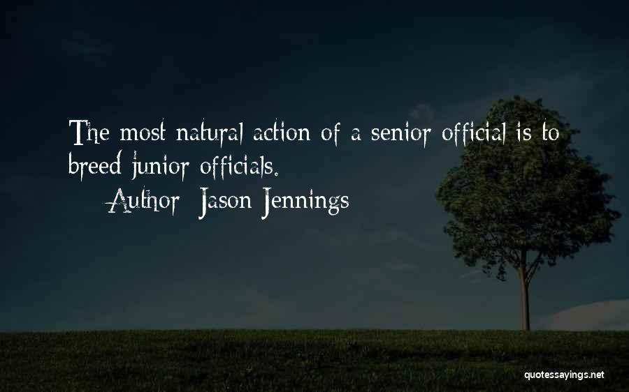 Jason Jennings Quotes: The Most Natural Action Of A Senior Official Is To Breed Junior Officials.