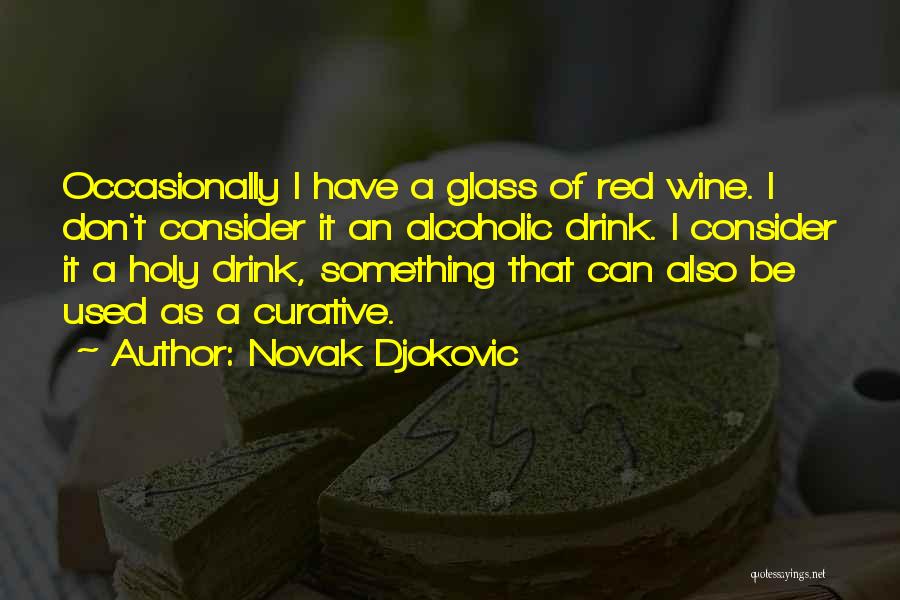 Novak Djokovic Quotes: Occasionally I Have A Glass Of Red Wine. I Don't Consider It An Alcoholic Drink. I Consider It A Holy