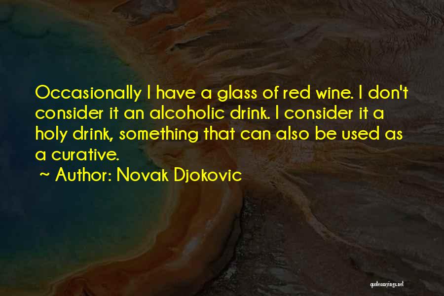 Novak Djokovic Quotes: Occasionally I Have A Glass Of Red Wine. I Don't Consider It An Alcoholic Drink. I Consider It A Holy