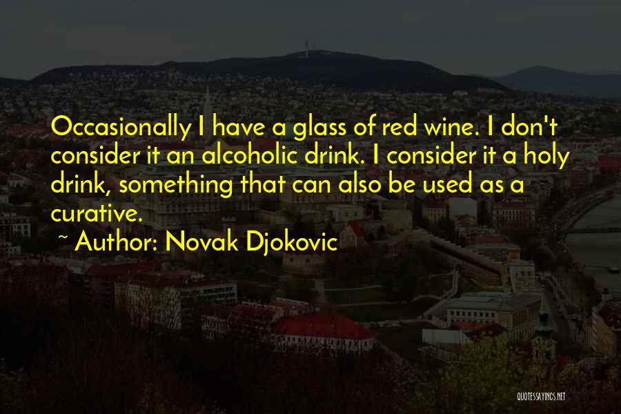 Novak Djokovic Quotes: Occasionally I Have A Glass Of Red Wine. I Don't Consider It An Alcoholic Drink. I Consider It A Holy