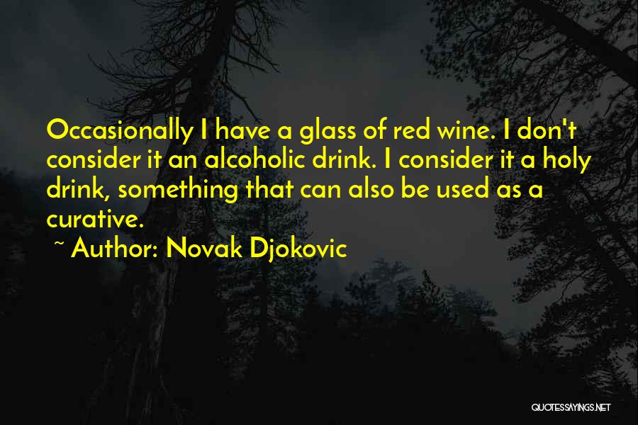 Novak Djokovic Quotes: Occasionally I Have A Glass Of Red Wine. I Don't Consider It An Alcoholic Drink. I Consider It A Holy