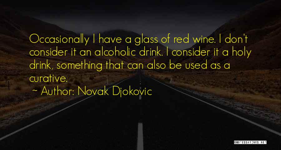 Novak Djokovic Quotes: Occasionally I Have A Glass Of Red Wine. I Don't Consider It An Alcoholic Drink. I Consider It A Holy