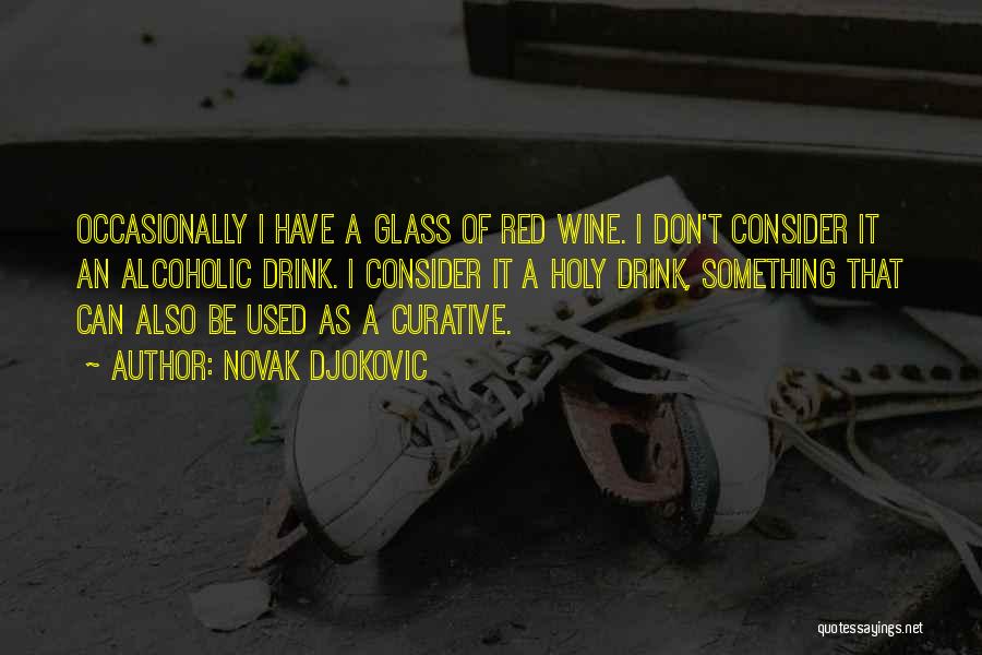 Novak Djokovic Quotes: Occasionally I Have A Glass Of Red Wine. I Don't Consider It An Alcoholic Drink. I Consider It A Holy