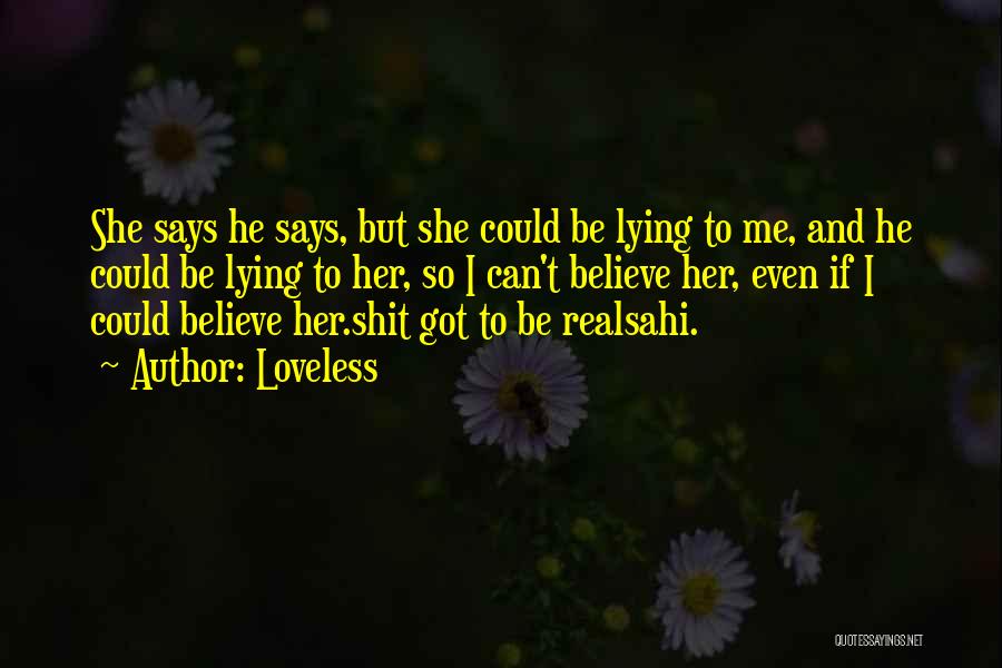 Loveless Quotes: She Says He Says, But She Could Be Lying To Me, And He Could Be Lying To Her, So I