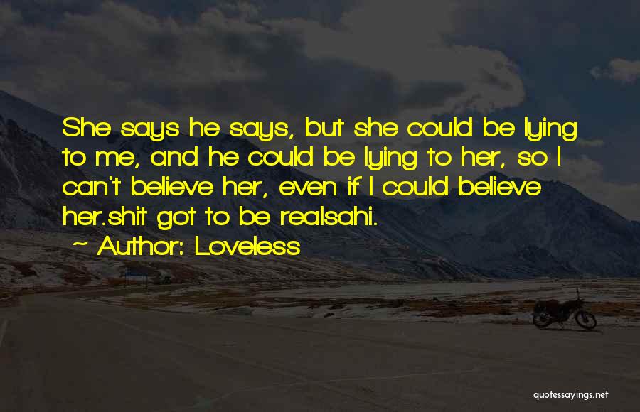 Loveless Quotes: She Says He Says, But She Could Be Lying To Me, And He Could Be Lying To Her, So I