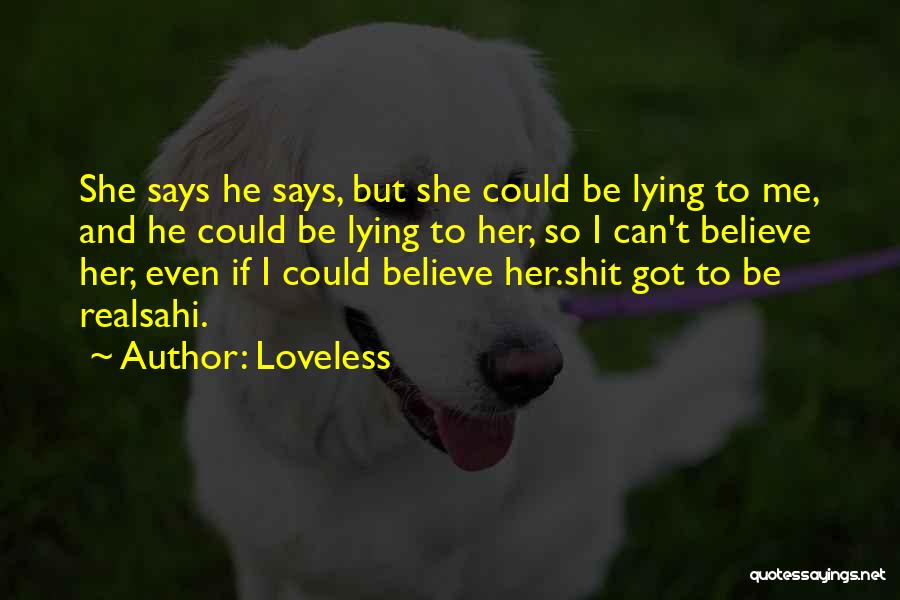 Loveless Quotes: She Says He Says, But She Could Be Lying To Me, And He Could Be Lying To Her, So I