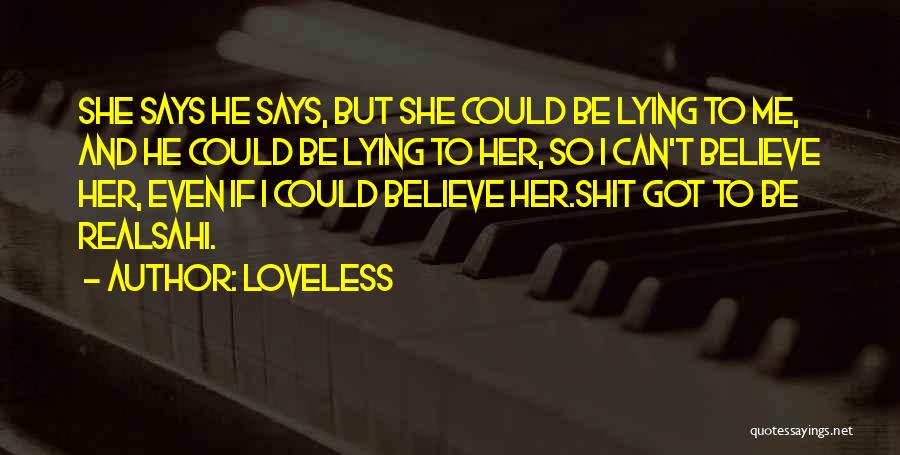 Loveless Quotes: She Says He Says, But She Could Be Lying To Me, And He Could Be Lying To Her, So I