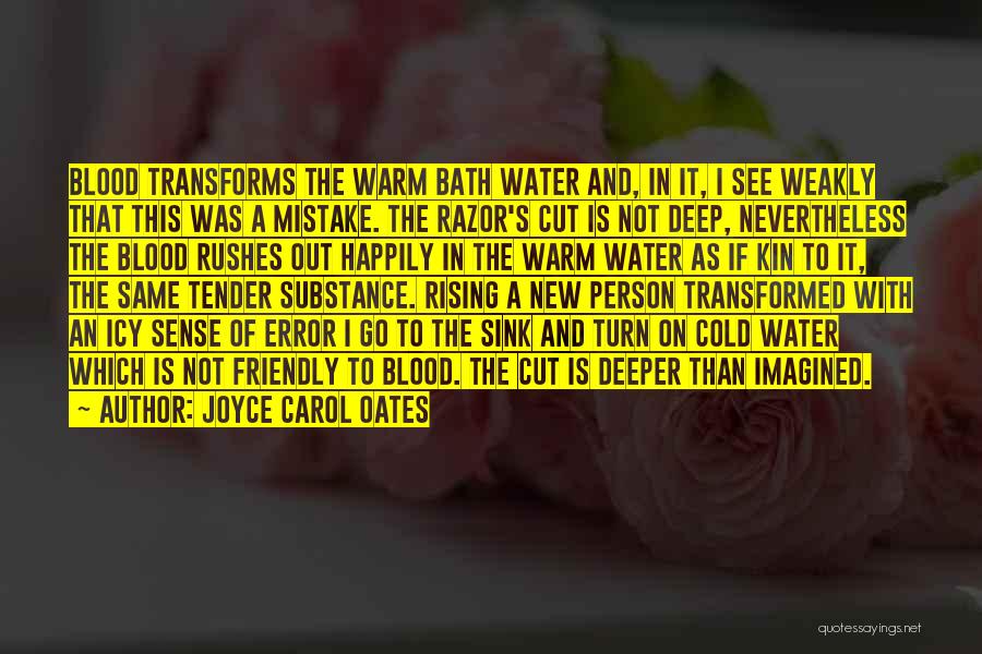 Joyce Carol Oates Quotes: Blood Transforms The Warm Bath Water And, In It, I See Weakly That This Was A Mistake. The Razor's Cut