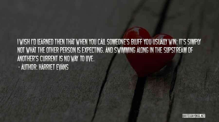Harriet Evans Quotes: I Wish I'd Learned Then That When You Call Someone's Bluff You Usually Win: It's Simply Not What The Other