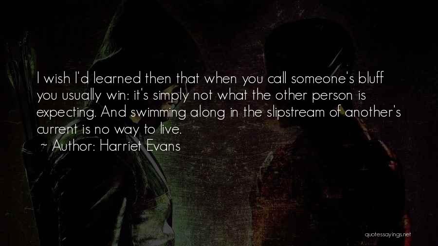 Harriet Evans Quotes: I Wish I'd Learned Then That When You Call Someone's Bluff You Usually Win: It's Simply Not What The Other