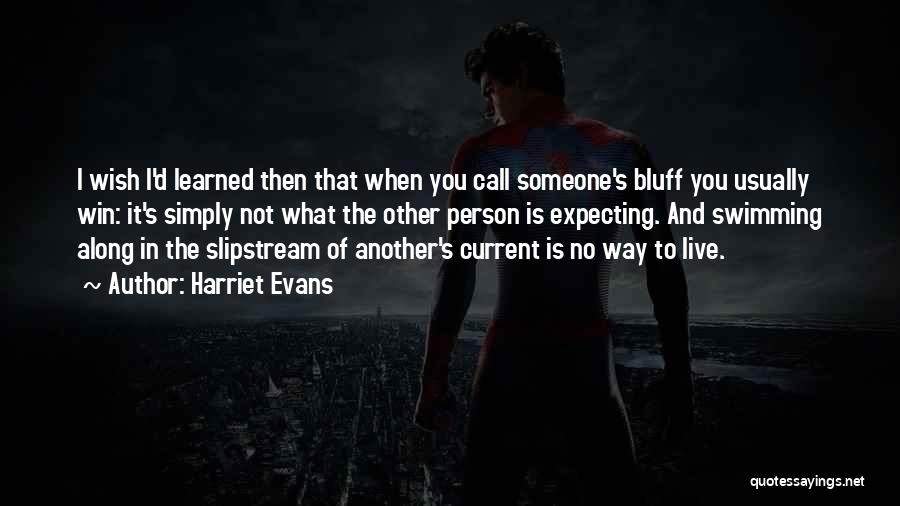 Harriet Evans Quotes: I Wish I'd Learned Then That When You Call Someone's Bluff You Usually Win: It's Simply Not What The Other