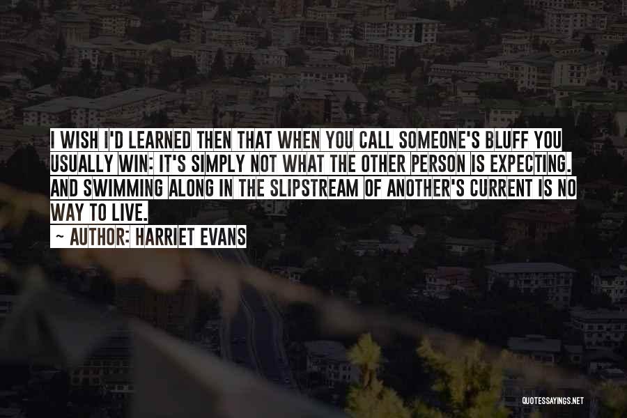 Harriet Evans Quotes: I Wish I'd Learned Then That When You Call Someone's Bluff You Usually Win: It's Simply Not What The Other