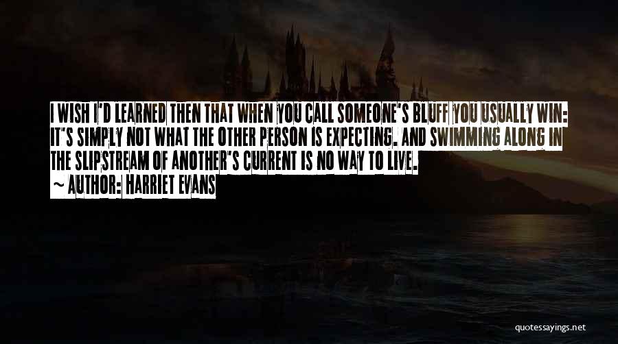 Harriet Evans Quotes: I Wish I'd Learned Then That When You Call Someone's Bluff You Usually Win: It's Simply Not What The Other