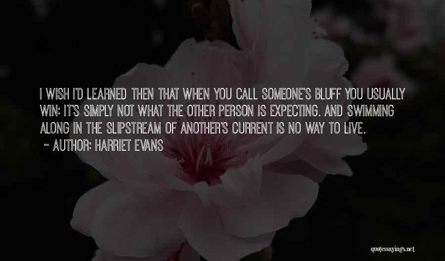 Harriet Evans Quotes: I Wish I'd Learned Then That When You Call Someone's Bluff You Usually Win: It's Simply Not What The Other