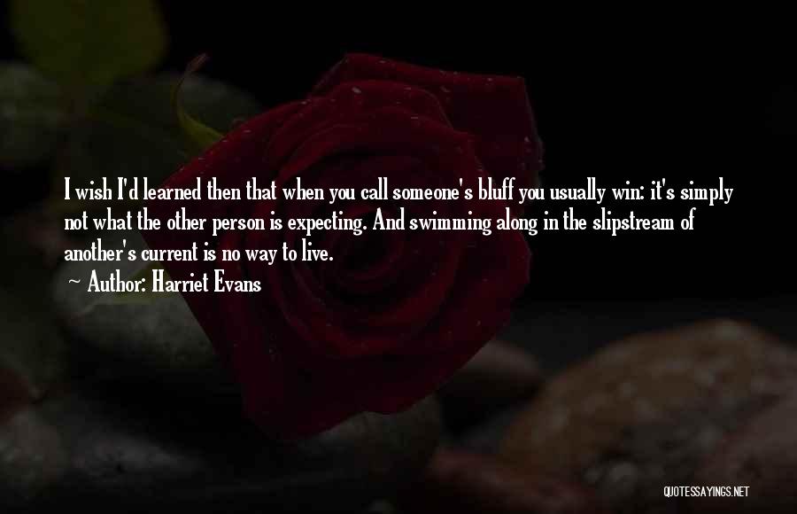 Harriet Evans Quotes: I Wish I'd Learned Then That When You Call Someone's Bluff You Usually Win: It's Simply Not What The Other