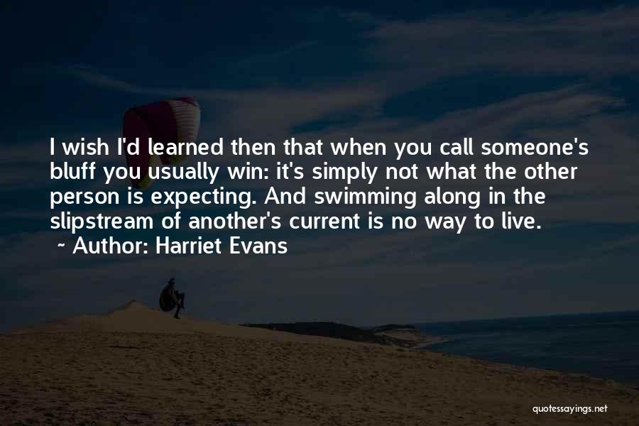 Harriet Evans Quotes: I Wish I'd Learned Then That When You Call Someone's Bluff You Usually Win: It's Simply Not What The Other