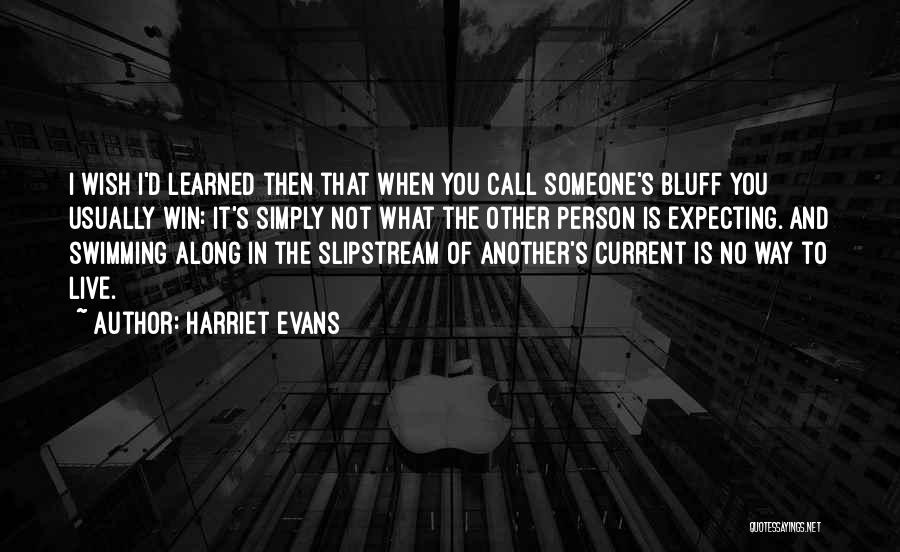 Harriet Evans Quotes: I Wish I'd Learned Then That When You Call Someone's Bluff You Usually Win: It's Simply Not What The Other