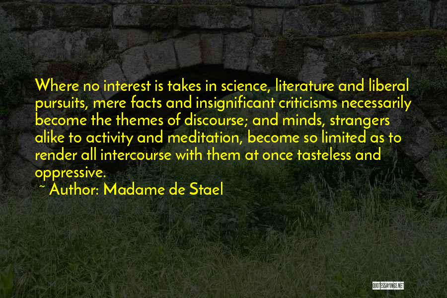 Madame De Stael Quotes: Where No Interest Is Takes In Science, Literature And Liberal Pursuits, Mere Facts And Insignificant Criticisms Necessarily Become The Themes