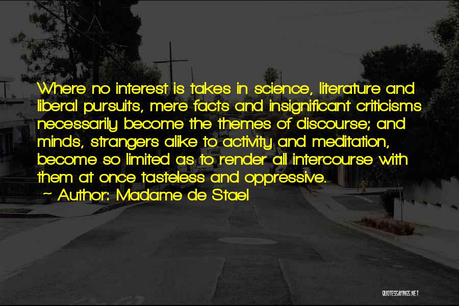 Madame De Stael Quotes: Where No Interest Is Takes In Science, Literature And Liberal Pursuits, Mere Facts And Insignificant Criticisms Necessarily Become The Themes