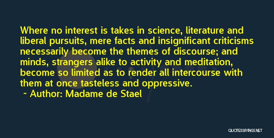 Madame De Stael Quotes: Where No Interest Is Takes In Science, Literature And Liberal Pursuits, Mere Facts And Insignificant Criticisms Necessarily Become The Themes