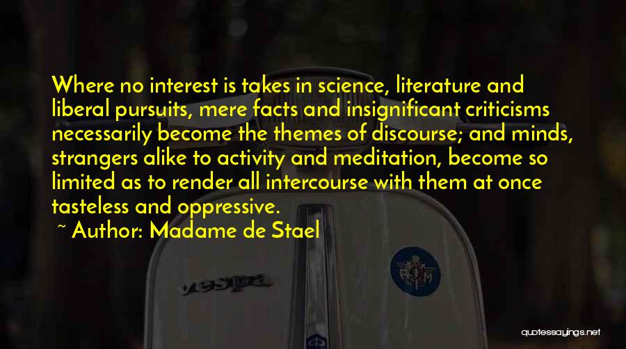 Madame De Stael Quotes: Where No Interest Is Takes In Science, Literature And Liberal Pursuits, Mere Facts And Insignificant Criticisms Necessarily Become The Themes