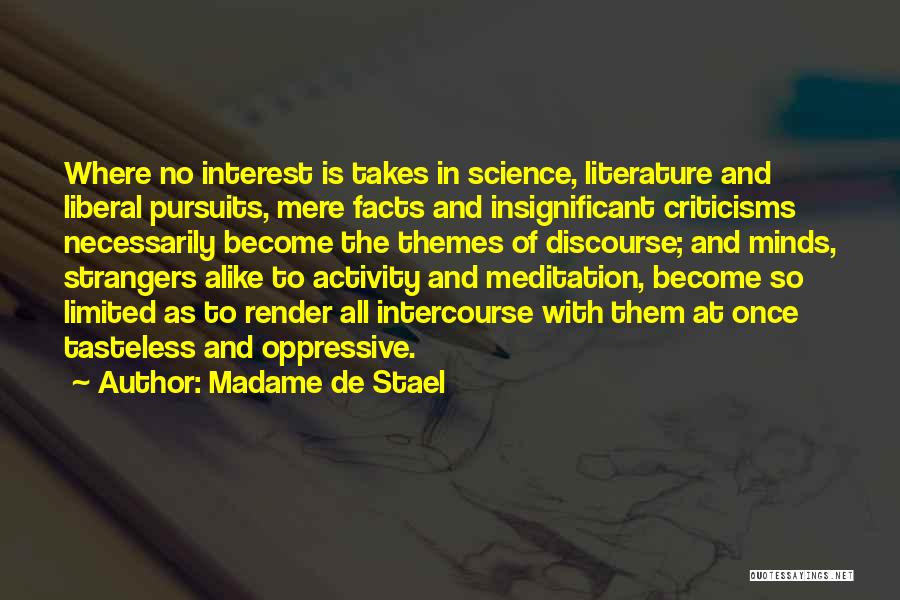 Madame De Stael Quotes: Where No Interest Is Takes In Science, Literature And Liberal Pursuits, Mere Facts And Insignificant Criticisms Necessarily Become The Themes