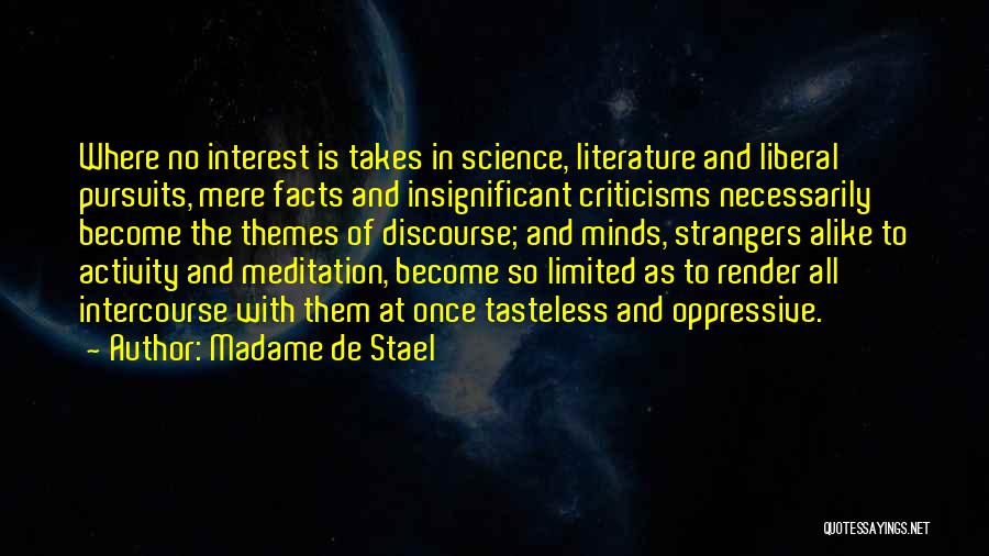 Madame De Stael Quotes: Where No Interest Is Takes In Science, Literature And Liberal Pursuits, Mere Facts And Insignificant Criticisms Necessarily Become The Themes