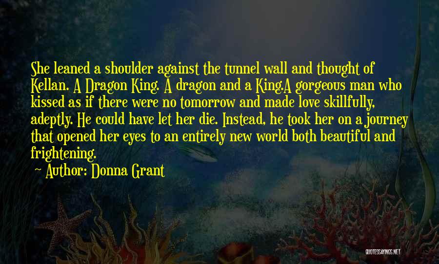 Donna Grant Quotes: She Leaned A Shoulder Against The Tunnel Wall And Thought Of Kellan. A Dragon King. A Dragon And A King.a