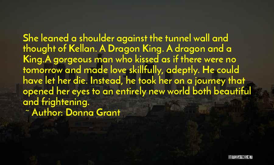 Donna Grant Quotes: She Leaned A Shoulder Against The Tunnel Wall And Thought Of Kellan. A Dragon King. A Dragon And A King.a