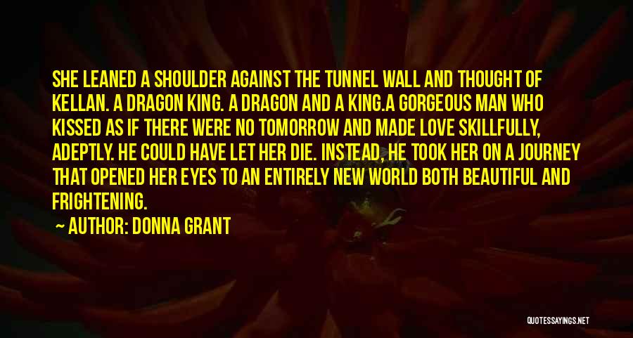 Donna Grant Quotes: She Leaned A Shoulder Against The Tunnel Wall And Thought Of Kellan. A Dragon King. A Dragon And A King.a