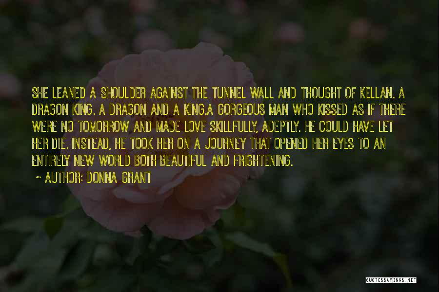 Donna Grant Quotes: She Leaned A Shoulder Against The Tunnel Wall And Thought Of Kellan. A Dragon King. A Dragon And A King.a