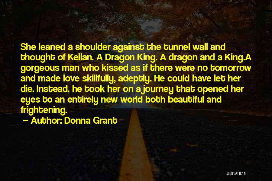 Donna Grant Quotes: She Leaned A Shoulder Against The Tunnel Wall And Thought Of Kellan. A Dragon King. A Dragon And A King.a