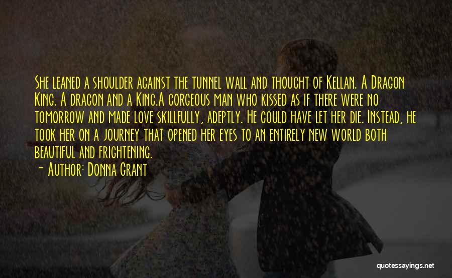 Donna Grant Quotes: She Leaned A Shoulder Against The Tunnel Wall And Thought Of Kellan. A Dragon King. A Dragon And A King.a