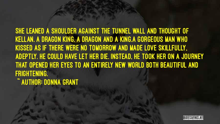 Donna Grant Quotes: She Leaned A Shoulder Against The Tunnel Wall And Thought Of Kellan. A Dragon King. A Dragon And A King.a