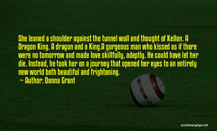 Donna Grant Quotes: She Leaned A Shoulder Against The Tunnel Wall And Thought Of Kellan. A Dragon King. A Dragon And A King.a