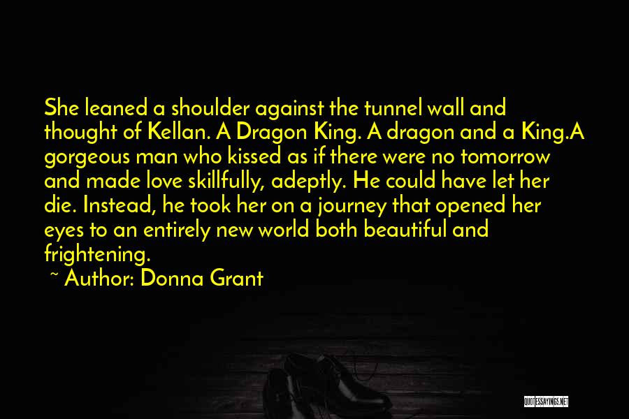 Donna Grant Quotes: She Leaned A Shoulder Against The Tunnel Wall And Thought Of Kellan. A Dragon King. A Dragon And A King.a